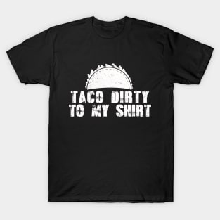 Taco Dirty to my Shirt T-Shirt